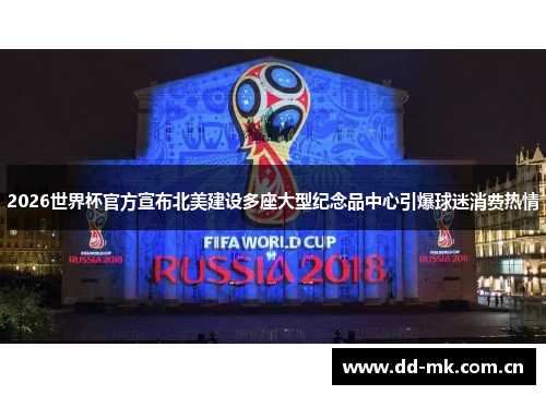 2026世界杯官方宣布北美建设多座大型纪念品中心引爆球迷消费热情 2026世界杯官方宣布北美建设多座大型纪念品中心引爆球迷消费热情